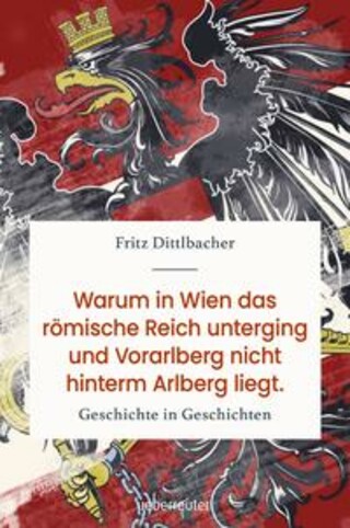 Buchcover Warum in Wien das römische Reich unterging und Vorarlberg nicht hinterm Arlberg liegt Fritz Dittlbacher