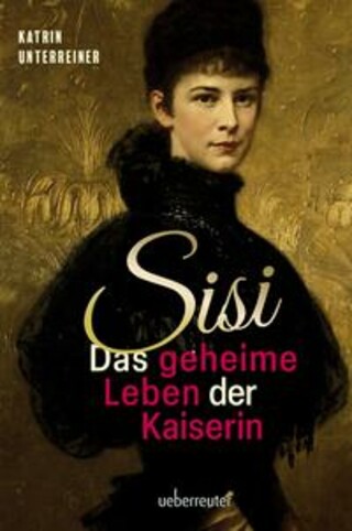 Buchcover Sisi - das geheime Leben der Kaiserin Katrin Unterreiner